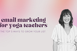 Email Marketing for Yoga Teachers: The Top 3 Ways to Grow Your List