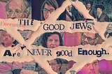 The “Good Jews” Are Never Good Enough