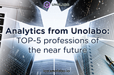 Analytics from Unolabo: TOP-5 professions of the near future