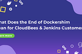 What Does the End of Dockershim Mean for CloudBees & Jenkins Customers?