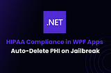 HIPAA Compliance in WPF Apps: Auto-Delete PHI on JailbreakHIPAA Compliance in WPF Apps: Auto-Delete…