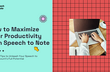 How to Maximize Your Productivity: 4 Expert Tips to Unleash Your Speech to Note Account’s Full…