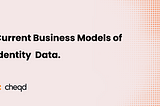 Current Business Models of Identity or Data