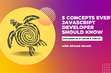 5 Concepts Every JavaScript Developer Should Know: Explained as if You’re a Turtle