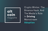 Crypto Winter, The Binance Hack, And The Media’s Role In Driving Mainstream Adoption