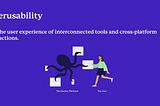 Interusability is the user experience of interconnected tools and cross platform interactions