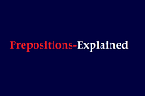 Prepositions- Explained