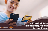 Ditch the Delinquencies: A Practical Guide to Implementing Automated Patient Payments