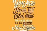 What’s your big new dream? Is it bright and bold?