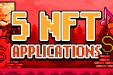 Top 5 Applications of NFTs