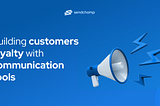 Building customers loyalty with communication tools