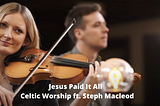 Jesus Paid It All | Celtic Worship ft. Steph Macleod