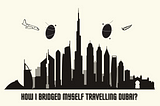 How I bridged myself travelling Dubai?