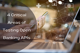 4 Critical Areas of Testing Open Banking APIs
