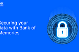 Securing data with Bank of Memories: Not your Keys, Not your Memories