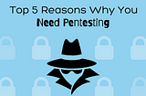 Pentesting 101 — Why do you need pentesting?