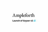 Ampleforth Geyser v2 💦