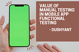 Why Experienced Testers Know the Value of Manual Testing in Mobile App Functional Testing