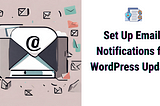 Stay in the Know: How to Set Up Email Notifications for WordPress Updates