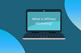 What Is Affiliate Marketing?