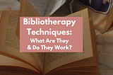 Bibliotherapy Techniques — What Are They and Do They Work?