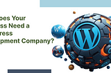 Why Does Your Business Need a WordPress Development Company?