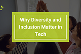 Why Diversity and Inclusion Matter in Tech