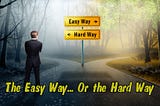 Week 12— The Easy Way or the Hard Way