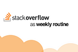 Why you should use StackOverflow as weekly routine