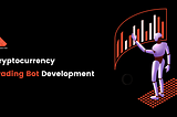 Cryptocurrency Trading Bot Development