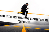 What is the best marketing strategy for B2B companies?