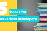 Five Book Recommendations for Serverless Developers
