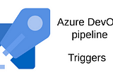 Azure DevOps Pipeline Triggers