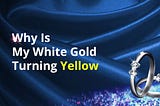 Why Is My White Gold Turning Yellow