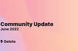 Gelato Community Update —  June 2022