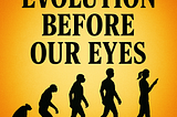 EVOLUTION BEFORE OUR EYES: What’s Happening to Our Kids Everywhere
