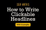 7 SEO Headline Hacks to Double Your Clicks (+ Bonus: 100 Powerful Words that Convert)