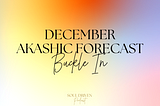 DECEMBER Akashic Forecast: Buckle In