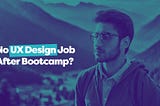 No UX Design Job after Bootcamp? | Photo generated by Adobe FireFly — Ruben Cespedes | Creative Catalyst