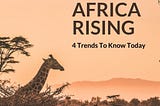 Africa Rising: 4 Trends to Know Today