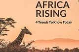 Africa Rising: 4 Trends to Know Today