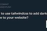 How to use tailwindcss to add dark mode to your website?