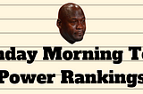 Monday Morning Tears: Power Rankings Weeks 15 & 16 Edition.