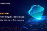 The computing power of Flowcoin’s entire network is bursting, opening a new era of flow economy