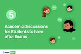 5 Academic Discussions to Make after Exams