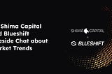 Shima Capital and Blueshift Fireside Chat