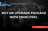 BUY OR UPGRADE PACKAGE WITH TRON (TRX) NOW.