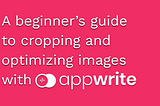 Cropping and Optimizing images with Appwrite