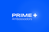 Introducing the Prime+ Ambassadors Program!