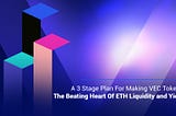 A 3 Stage Plan For Making VEC Tokens The Beating Heart Of ETH Liquidity & Yield